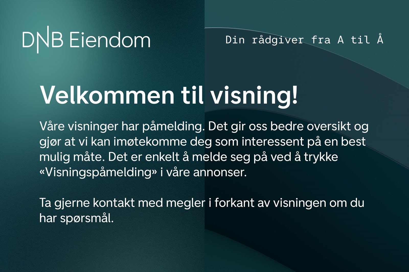 Velkommen til visning! Ta gjerne kontakt med megler i forkant av visningen om du har spørsmål, eller om oppsatt tidspunkt ikke passer. Galleribilde