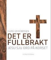 Hans Erik Nissen: Det er fullbrakt - Jesu sju ord på korset