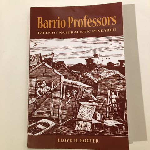 Rogler, Lloyd H. 2008. Barrio Professors: Tales of Naturalistic Research