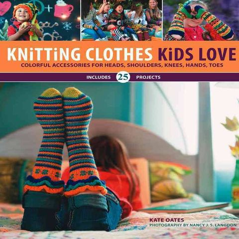 Knitting Clothes Kids Love - Colorful Accessories for Heads, Hands, Toes ..