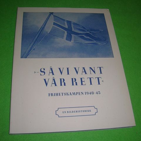 "Så vi vant vår rett" - Frihetskampen 1940-1945 - En bildehistorikk