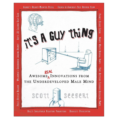 It's a Guy Thing: Awesome Innovations from the Underdeveloped Male Mind