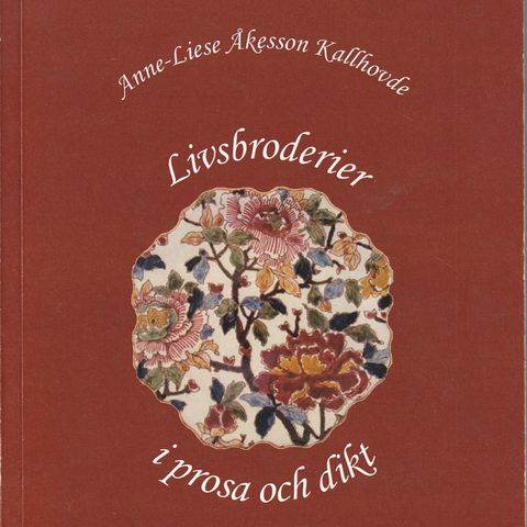 Anne-Liese Åkesson Kallhovde - Livsbroderier i prosa och dikt