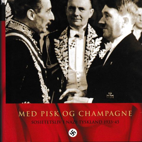 Fabrice D'Almeida - Med Pisk Og Champagne: sosietetsliv i Nazi-Tyskland 1933-45