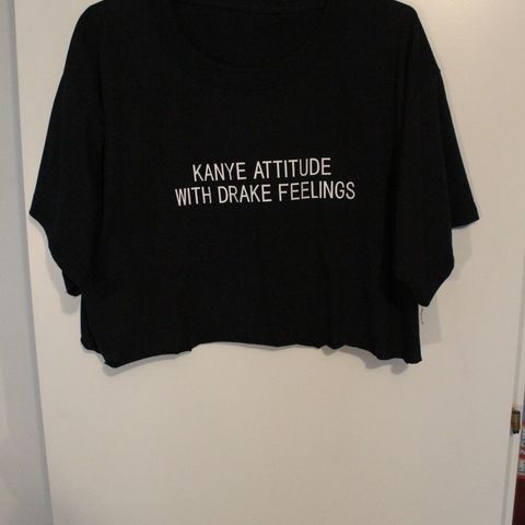 'Kanye Attitude with Drake Feelings' - crop top.