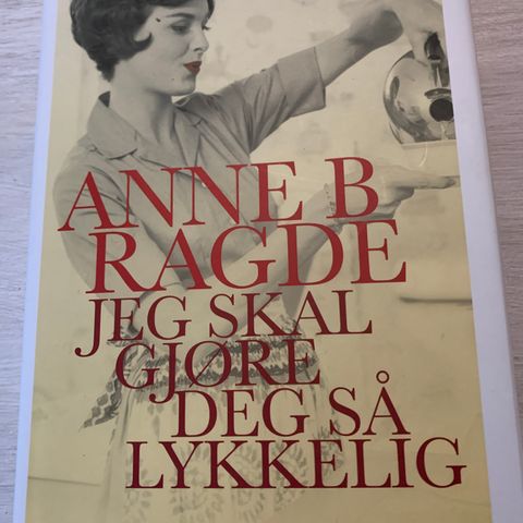 Anne B. Ragde: Jeg skal gjøre deg så lykkelig