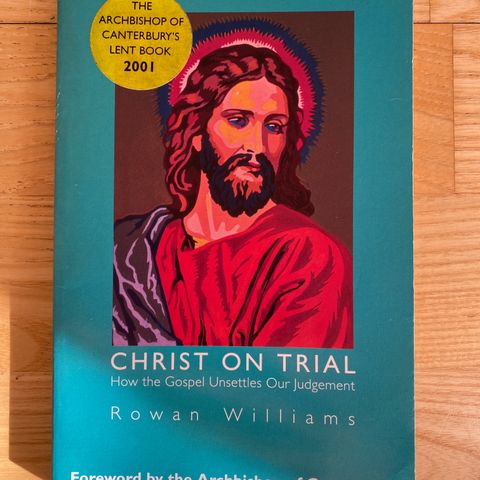 Christ on trial. How the Gospel Unsettles Our Judgement. Av Rowan Williams