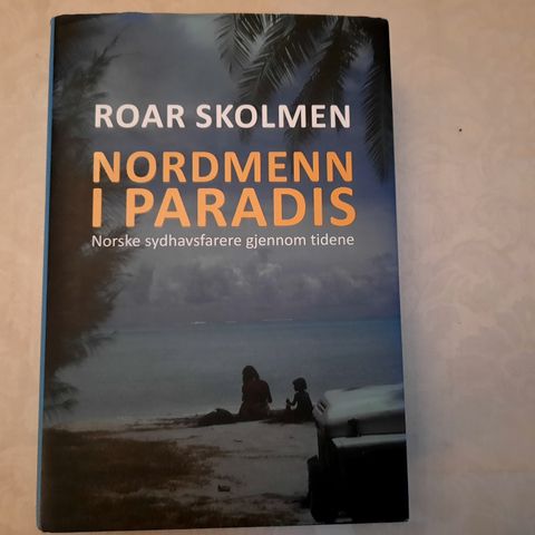 Roar Skolmen: Nordmenn i paradis. Norske sydhavsfarere ---