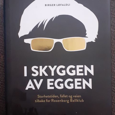 I SKYGGEN AV EGGEN- Storhetstid, fallet og veien tilbake for Rosenborg Ballklubb