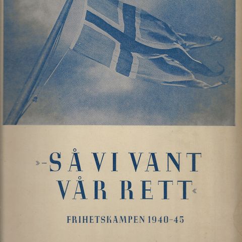 Så vi vant vår rett Frihetskampen 1940-45