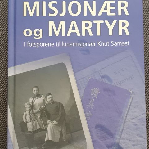 MISJONÆR OG MARTYR - I fotsporene til kinamisjonær Knut Samset