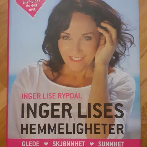 INGER LISES HEMMELIGHETER - Glede, skjønnhet, sunnhetInger - Lise Rypdal
