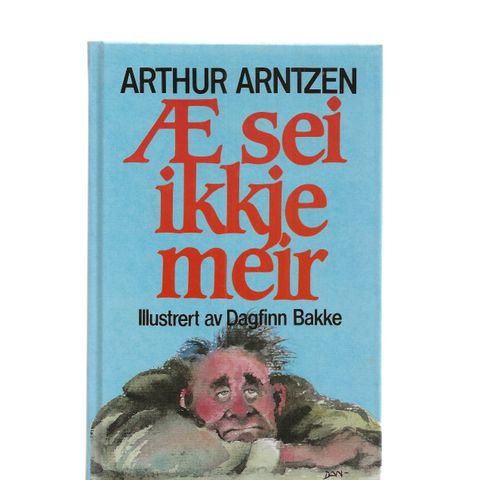 Arthur Arntzen  Æ sei ikkje meir,  illu. Dagfinn Bakke 5.oppl. 1989 innb.