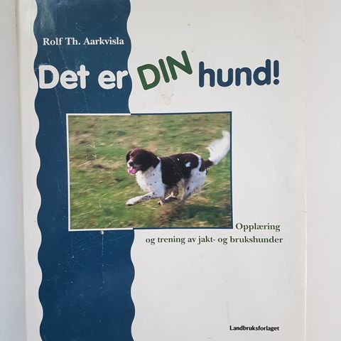 Det er din hund: opplæring og trening av jakt- og brukshunder Rolf Th. Aarkvisla