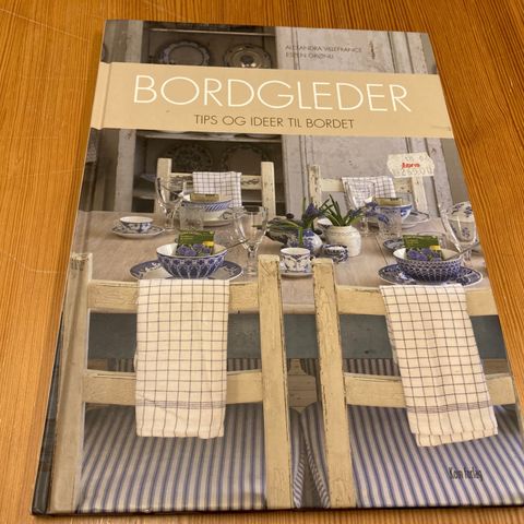 Alexandra Villefrance/Espen Grønli : BORDGLEDER - TIPS OG IDEER TIL BORDET