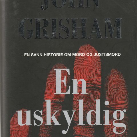 John Grisham En uskyldig mann  , en sann historie om mord og justismord 2007