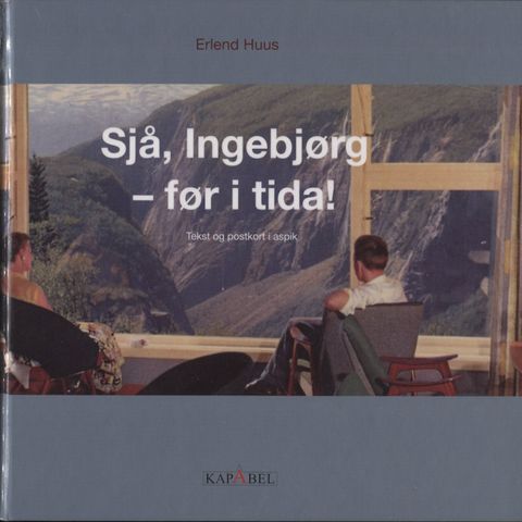 Sjå, Ingebjørg - før i tida! Tekst og postkort i aspik. Kapabel 2009.