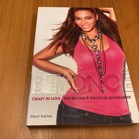 Daryl Easlea : BEYONCE - CRAZY IN LOVE - THE BEYONCE KNOWLES BIOGRAPHY