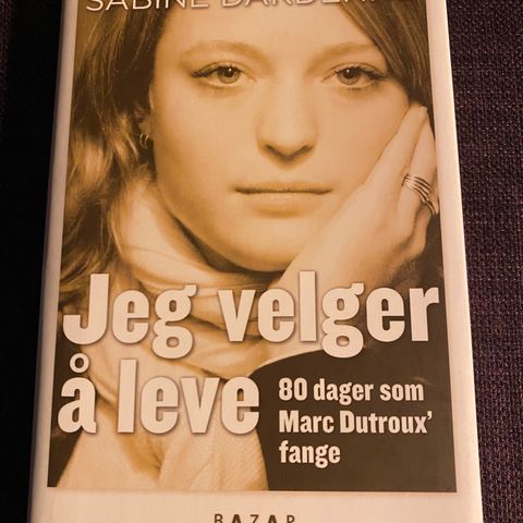 Jeg velger å leve - 80 dager som Marc Dutroux` fange * Sabine Dardenne