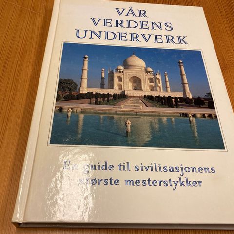 VÅR VERDENS UNDERVERK - EN GUIDE TIL SIVILISASJONENS STØRSTE MESTERSTYKKER