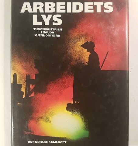 Arbeidets lys – tungindustrien i Sauda gjennom 75 år – Kjartan Fløgstad