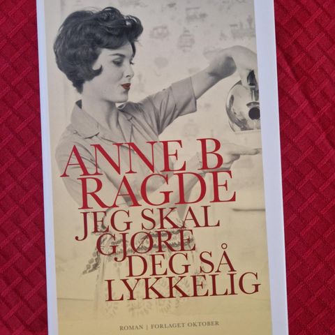 Jeg skal gjøre deg så lykkelig - Anne B Ragde