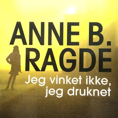 Anne B. Ragde: "Jeg vinket ikke, jeg druknet". Roman