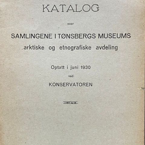 Katalog samlingene i Tønsberg Museums arktiske og etnografiske avdeling, 1930