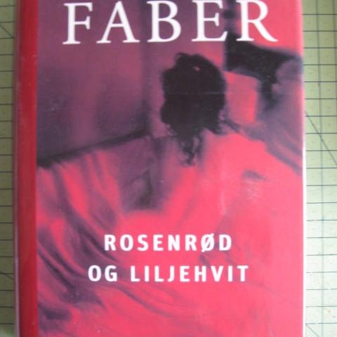 Michel Faber - Rosenrød og liljehvit (Bokklubben 2005) Se bilder!