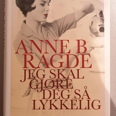 Anne B. Ragde - Jeg skal gjøre deg så lykkelig