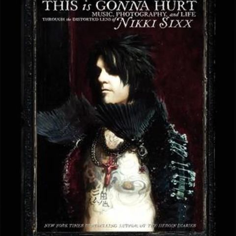 Nikki Sixx- This is Gonna Hurt- Music, Photography and Life of Nikki Sixx