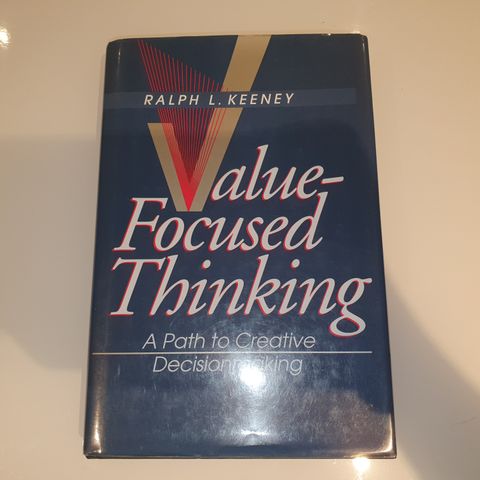 Value-Focused Thinking. A Path to Creative Decisionmaking. Ralph L. Keeney