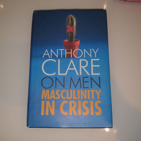 Anthony Clare On Men. Masculinity in crisis.