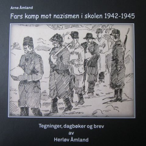 Fars kamp mot nazismen i skolen 1942-1945 : tegninger, dagbøker og brev