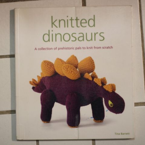 Knitted Dinosaurs. A collection of prehistoric pals to knit from scratch