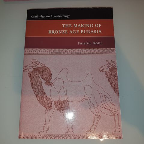 The making of bronze age Eurasia. Philip L. Kohl