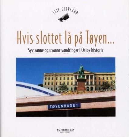 Hvis slottet lå på Tøyen - syv sanne og usanne vandringer i Oslos historie