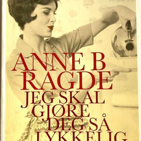 Anne B. Ragde: "Jeg skal gjøre deg så lykkelig". Roman. Paperback