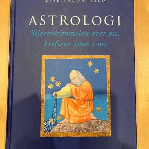 Astrologi. Stjernehimmelen over oss, kreftene inne i oss. Lise Fredriksen