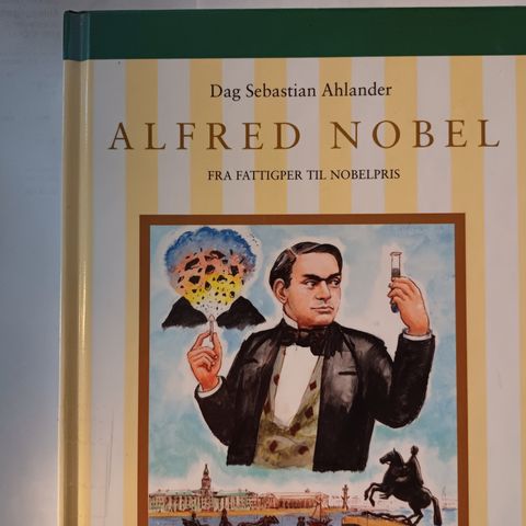 Alfred Nobel.  Fra fattigper til Nobelpris.  Av Dag S Ahlander