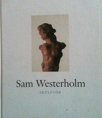 "Sam Westerholm. Skulptör". (Svensk tekst).