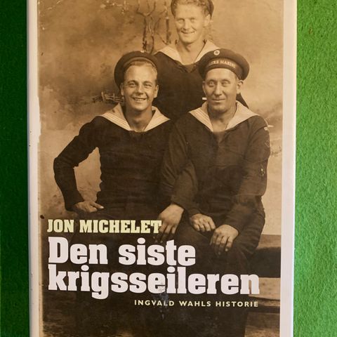 Jon Michelet - Den siste krigsseileren. Ingvald Wahls historie