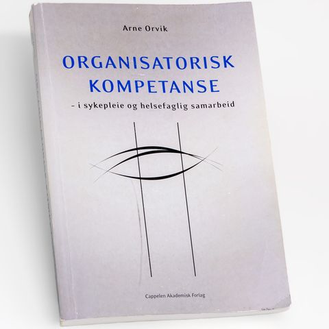 Organisatorisk kompetanse i sykepleie og helsefaglig samarbeid - Arne Orvik