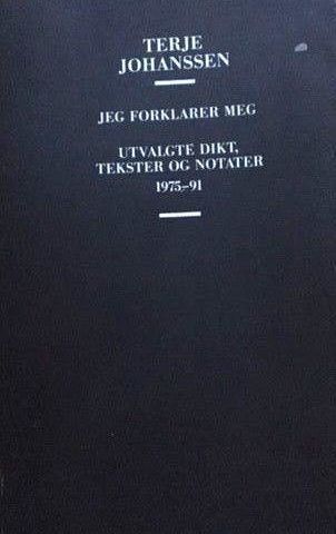 Terje Johanssen: Jeg forklarer meg». Utvalgte dikt, tekster og notater 1975-91.