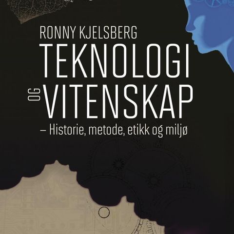 Teknologi og vitenskap - Historie, metode, etikk og miljø, av Ronny Kjelsberg