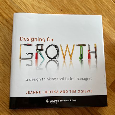 Designing for growth -jeanne Liedtka and Tim Ogilvie