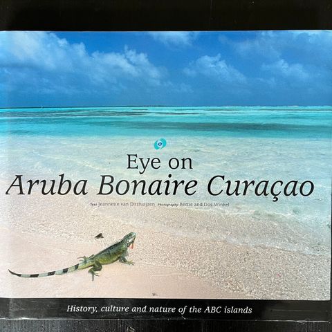 Eye on Aruba Bonaire Curaçao. History, culture and nature of the ABC islands