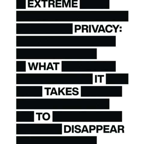 Extreme Privacy: What It Takes to Disappear