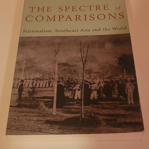 The Spectre of Comparisons Nationalism, southeast asia and the world