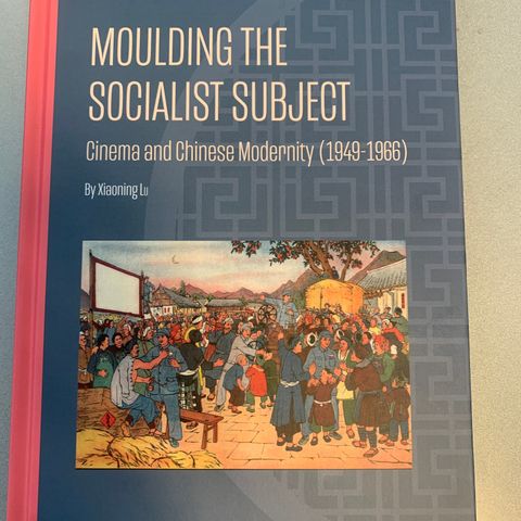 Moulding the socialist subject - Cinema and Chinese Modernity 1949-1966